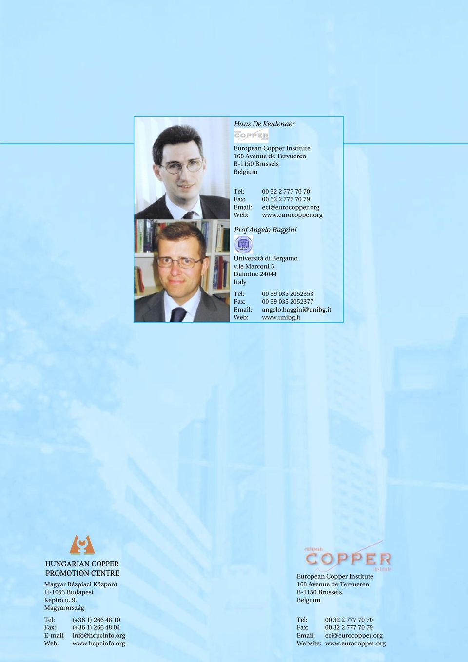 it Web: www.nibg.it Magyar Rézpiaci Központ H-1053 Bdapest Képíró. 9. Magyarország Tel: (+36 1) 266 48 10 Fax: (+36 1) 266 48 04 E-mail: info@hcpcinfo.org Web: www.