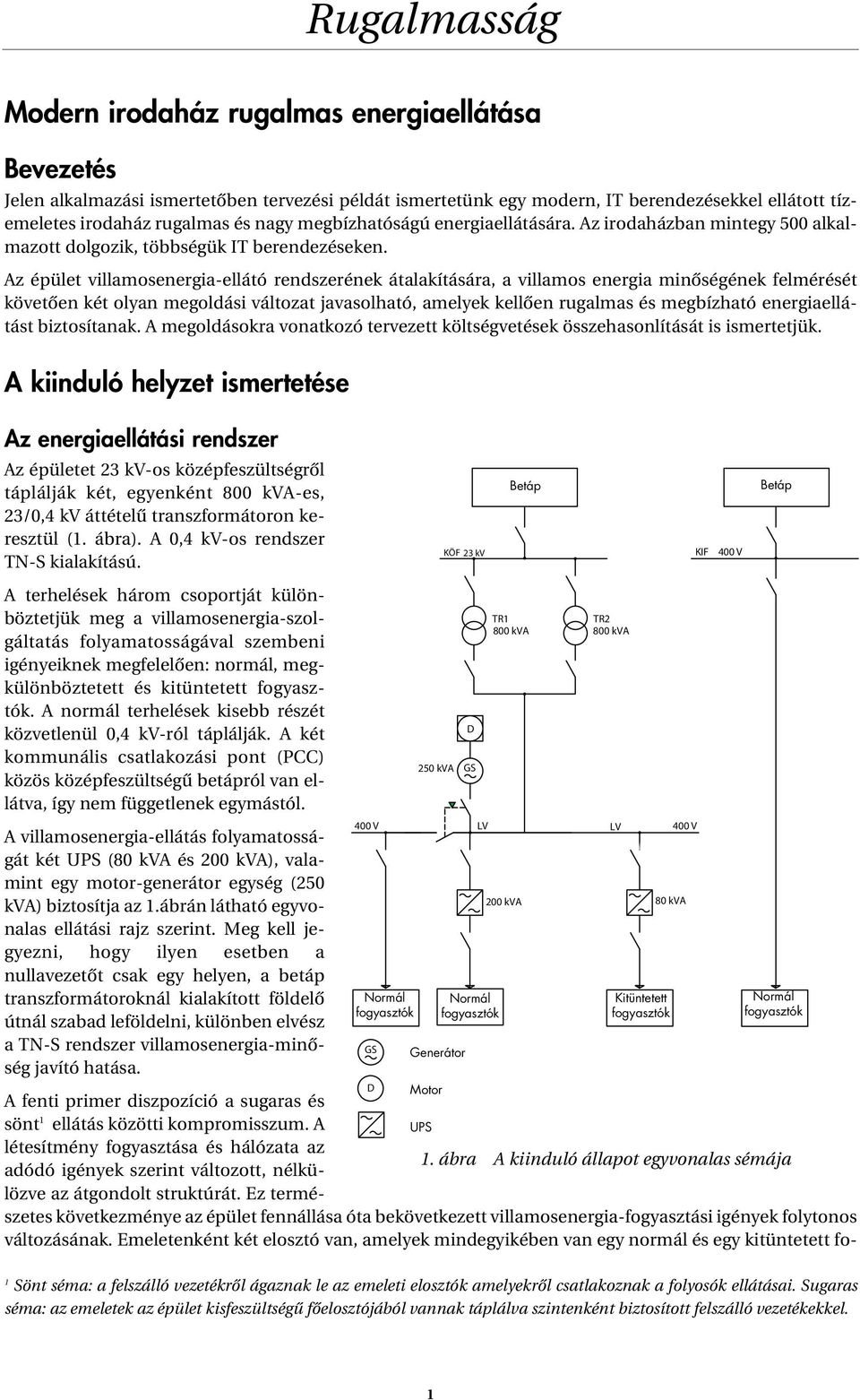 Az épület villamosenergia-ellátó rendszerének átalakítására, a villamos energia minôségének felmérését követôen két olyan megoldási változat javasolható, amelyek kellôen rgalmas és megbízható