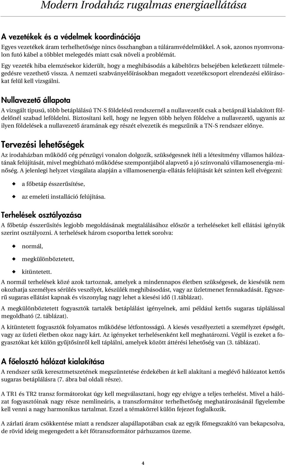 Egy vezeték hiba elemzésekor kiderült, hogy a meghibásodás a kábeltörzs belsejében keletkezett túlmelegedésre vezethetô vissza.