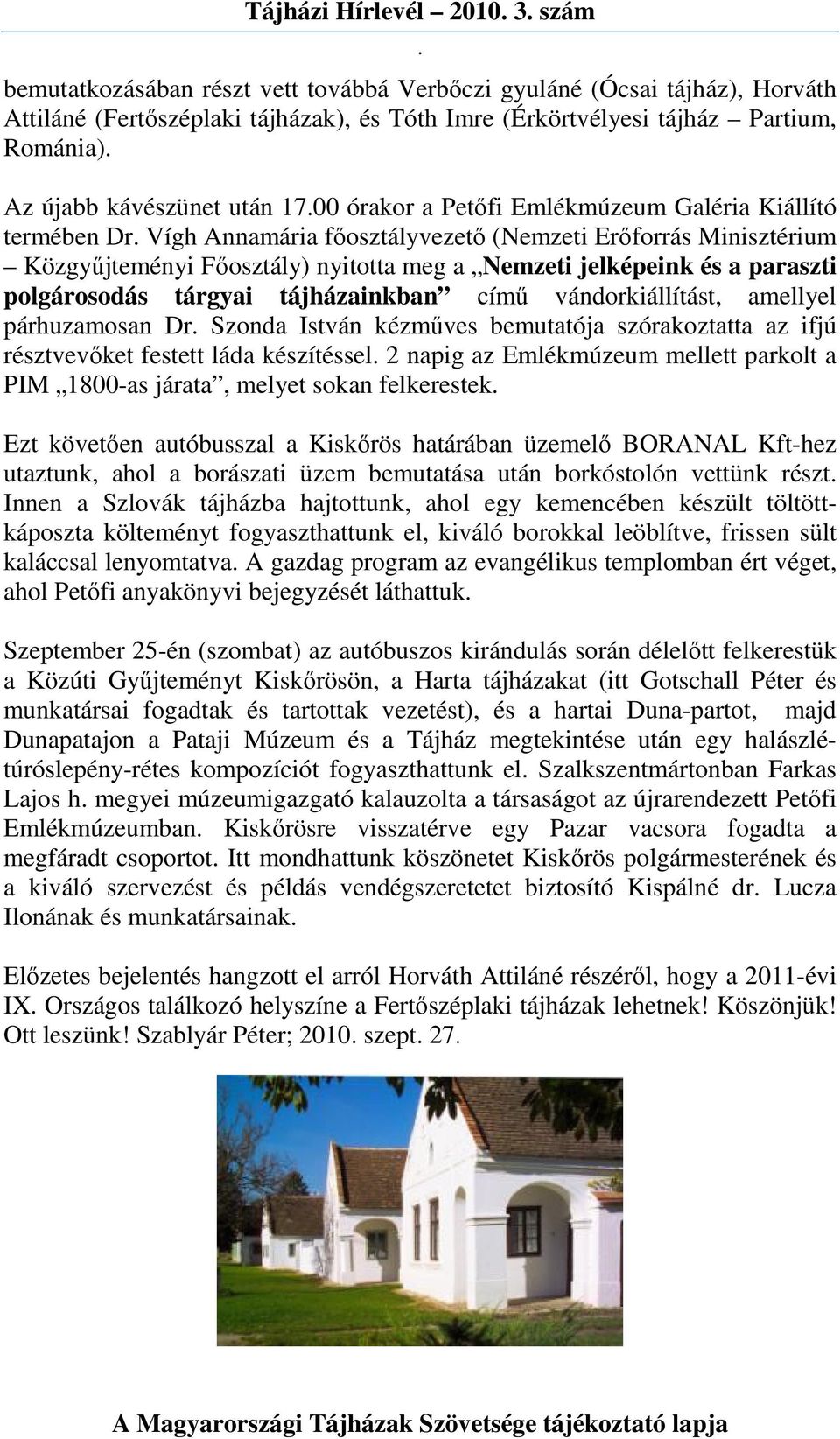 jelképeink és a paraszti polgárosodás tárgyai tájházainkban címő vándorkiállítást, amellyel párhuzamosan Dr Szonda István kézmőves bemutatója szórakoztatta az ifjú résztvevıket festett láda