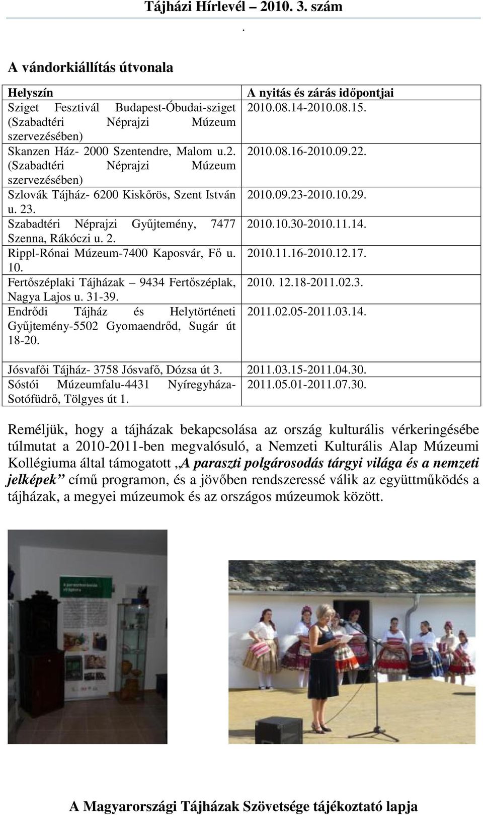 Tájházak 9434 Fertıszéplak, Nagya Lajos u 31-39 Endrıdi Tájház és Helytörténeti Győjtemény-5502 Gyomaendrıd, Sugár út 18-20 A nyitás és zárás idıpontjai 20100814-20100815 20100816-20100922