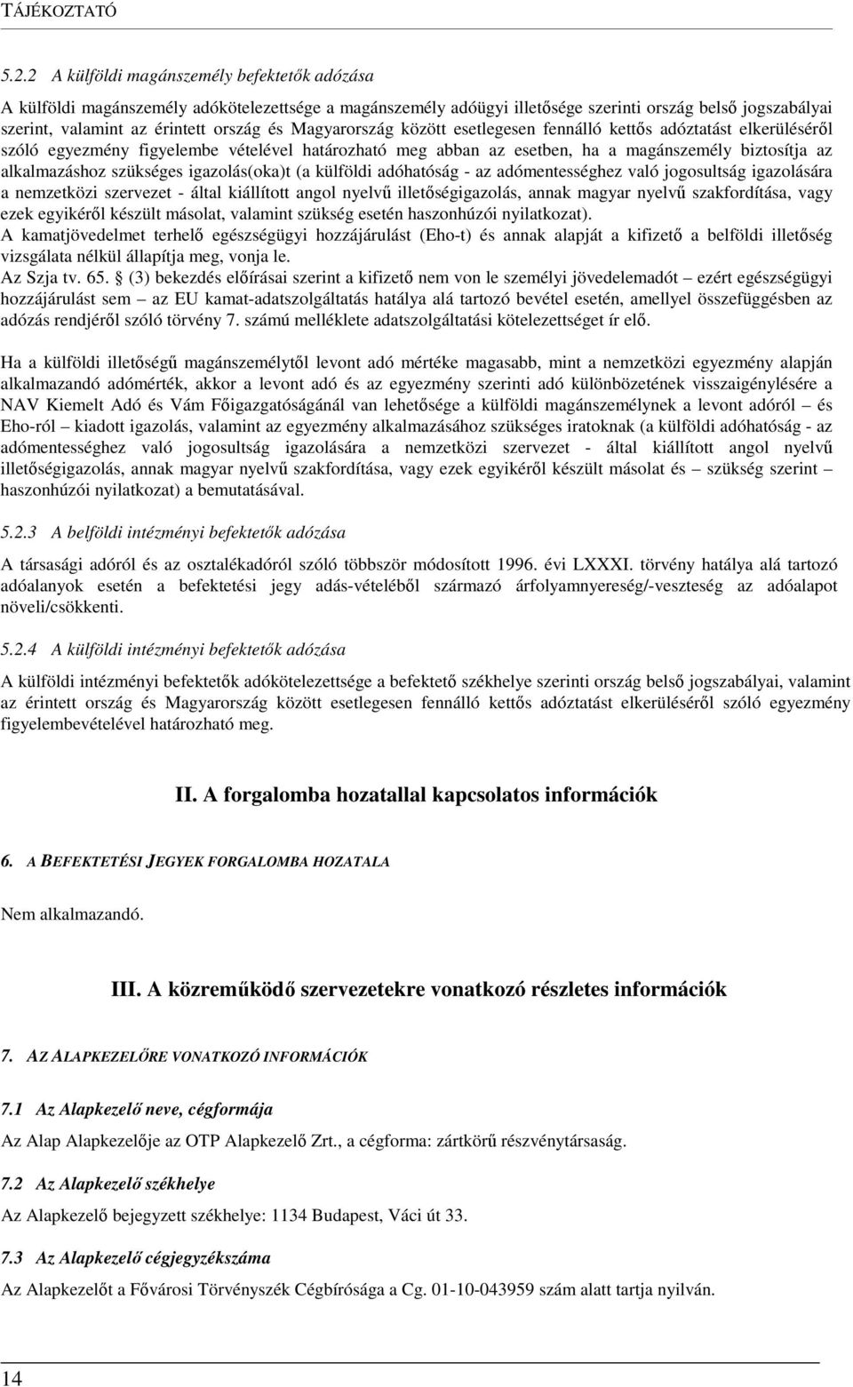 Magyarország között esetlegesen fennálló kettős adóztatást elkerüléséről szóló egyezmény figyelembe vételével határozható meg abban az esetben, ha a magánszemély biztosítja az alkalmazáshoz szükséges