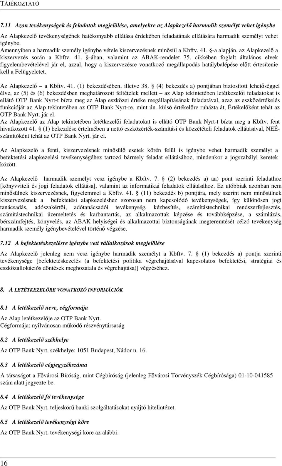 személyt vehet igénybe. Amennyiben a harmadik személy igénybe vétele kiszervezésnek minősül a Kbftv. 41. -a alapján, az Alapkezelő a kiszervezés során a Kbftv. 41. -ában, valamint az ABAK-rendelet 75.