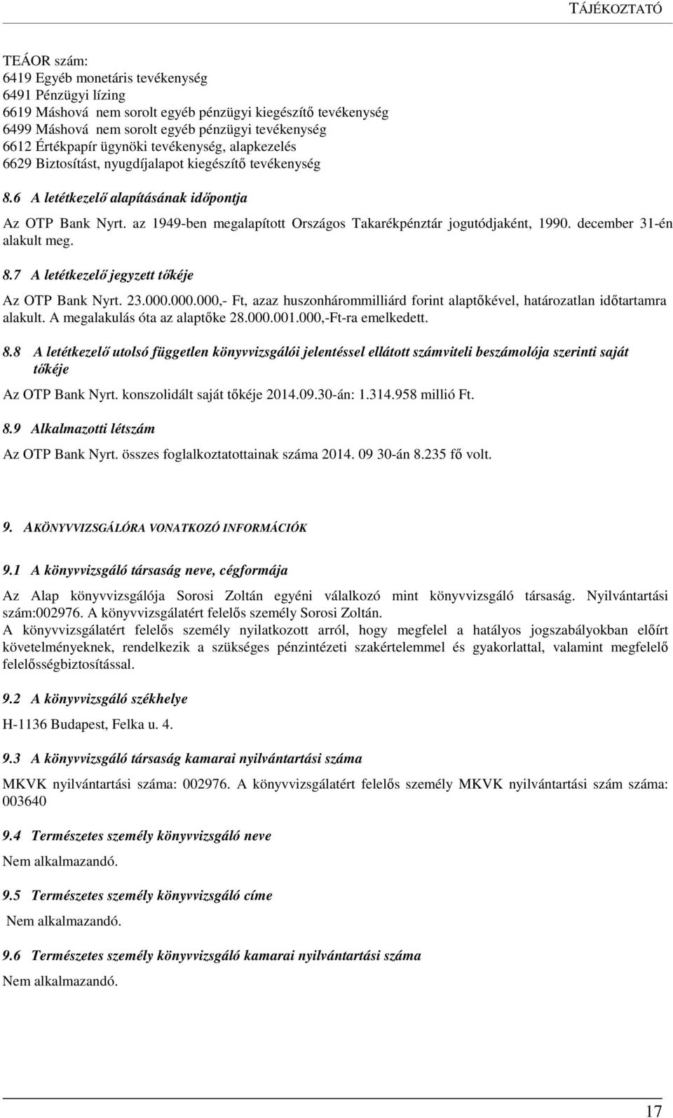 az 1949-ben megalapított Országos Takarékpénztár jogutódjaként, 1990. december 31-én alakult meg. 8.7 A letétkezelő jegyzett tőkéje Az OTP Bank Nyrt. 23.000.