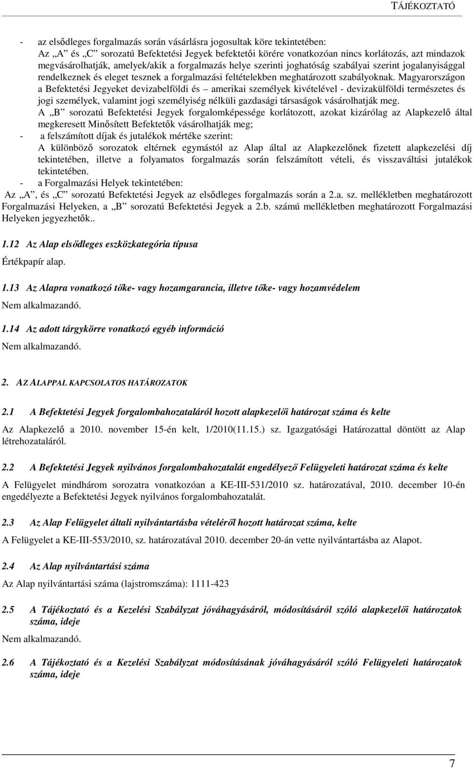 Magyarországon a Befektetési Jegyeket devizabelföldi és amerikai személyek kivételével - devizakülföldi természetes és jogi személyek, valamint jogi személyiség nélküli gazdasági társaságok