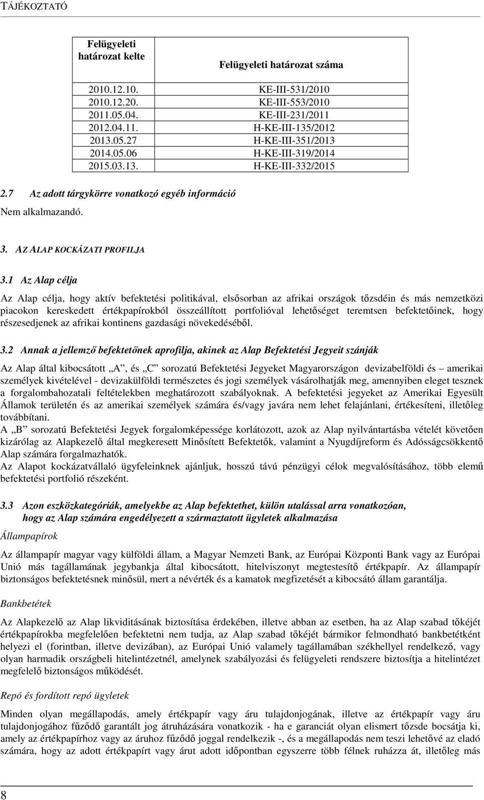 1 Az Alap célja Az Alap célja, hogy aktív befektetési politikával, elsősorban az afrikai országok tőzsdéin és más nemzetközi piacokon kereskedett értékpapírokból összeállított portfolióval