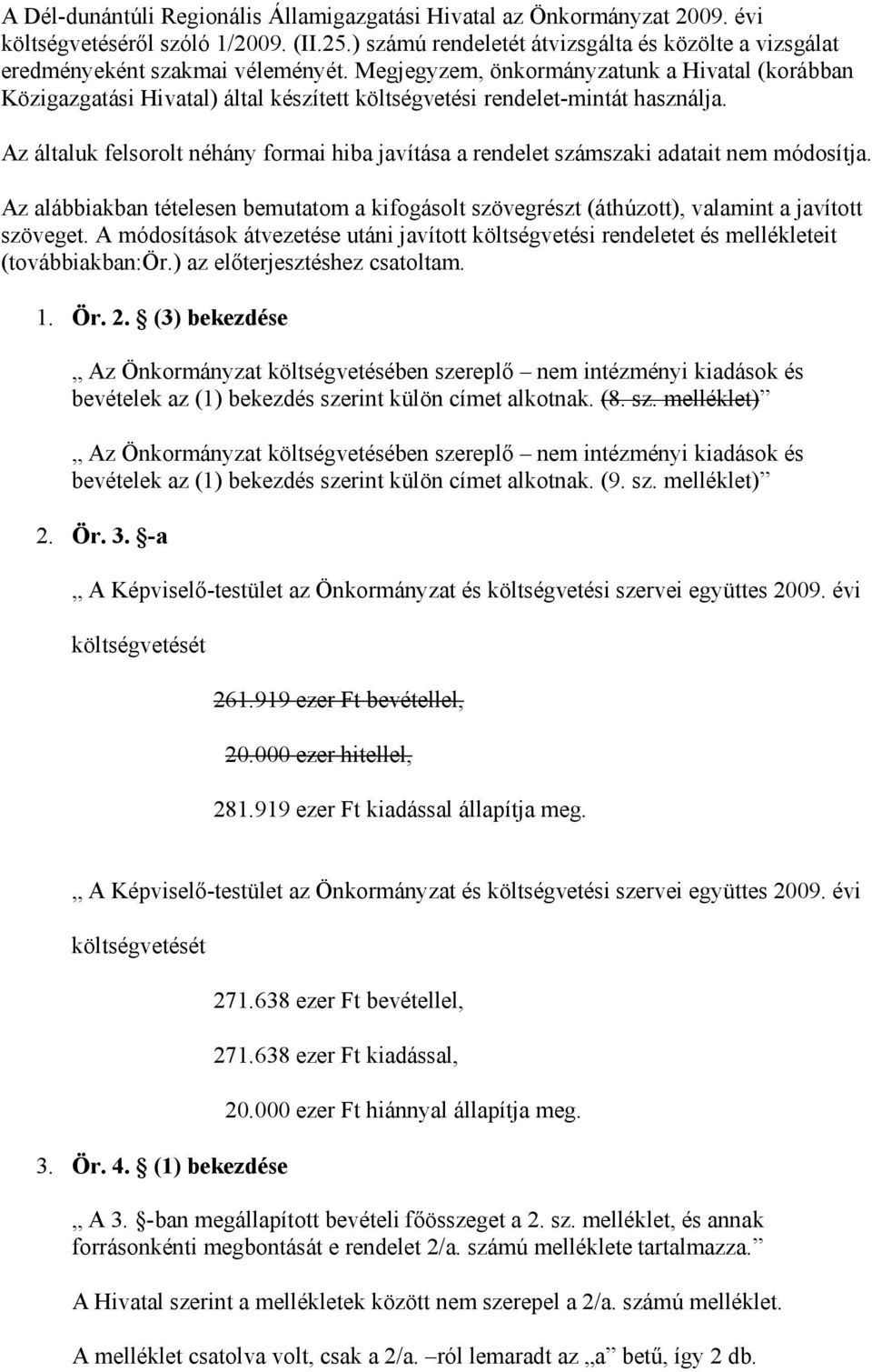 Megjegyzem, önkormányzatunk a Hivatal (korábban Közigazgatási Hivatal) által készített költségvetési rendelet-mintát használja.