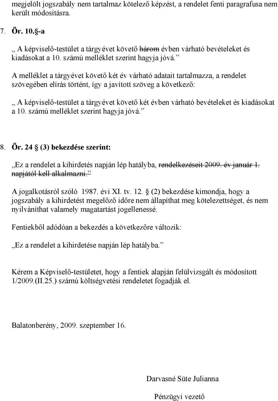 A melléklet a tárgyévet követő két év várható adatait tartalmazza, a rendelet szövegében elírás történt, így a javított szöveg a következő: A képviselő-testület a tárgyévet követő két évben várható