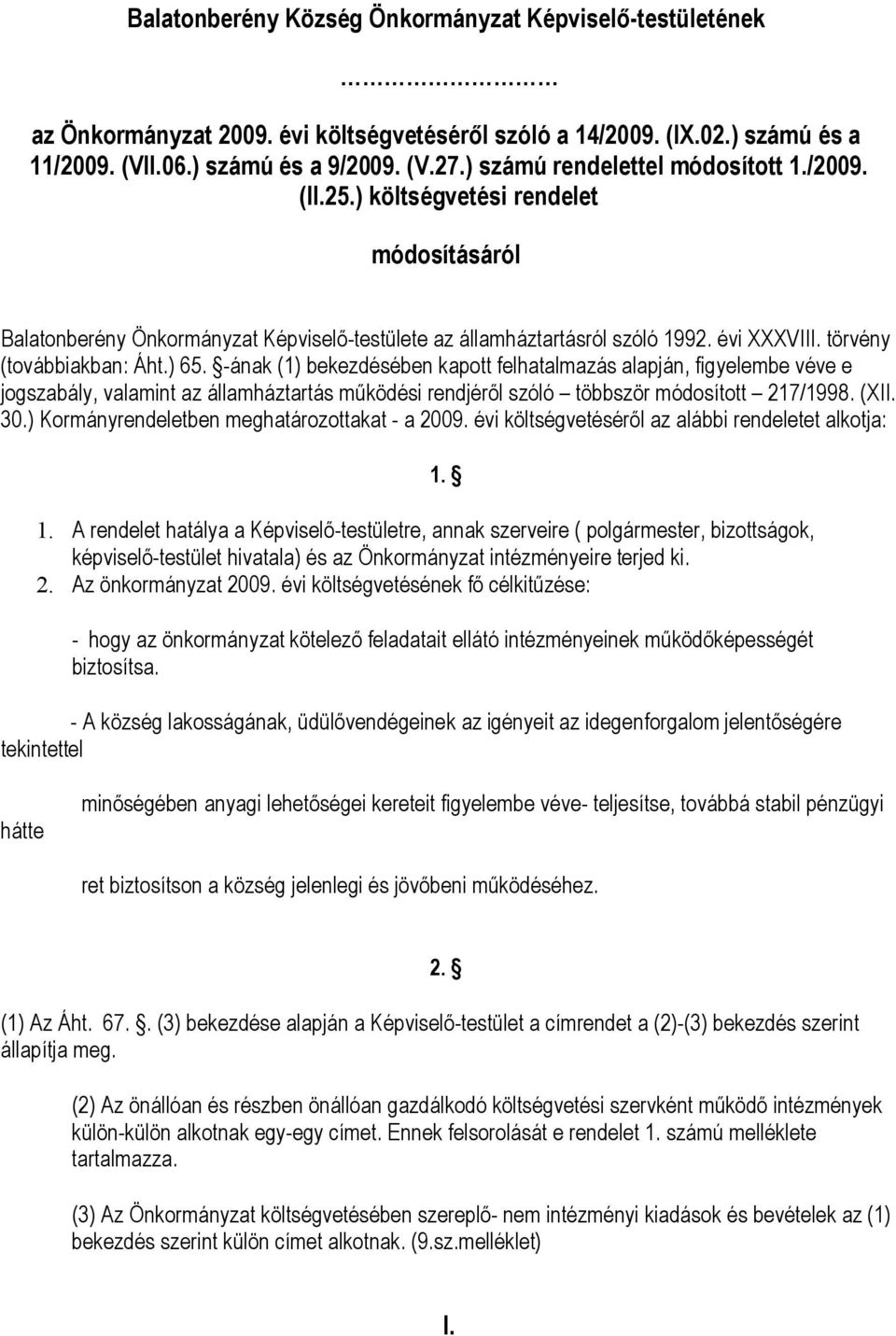 törvény (továbbiakban: Áht.) 65. -ának (1) bekezdésében kapott felhatalmazás alapján, figyelembe véve e jogszabály, valamint az államháztartás működési rendjéről szóló többször módosított 217/1998.