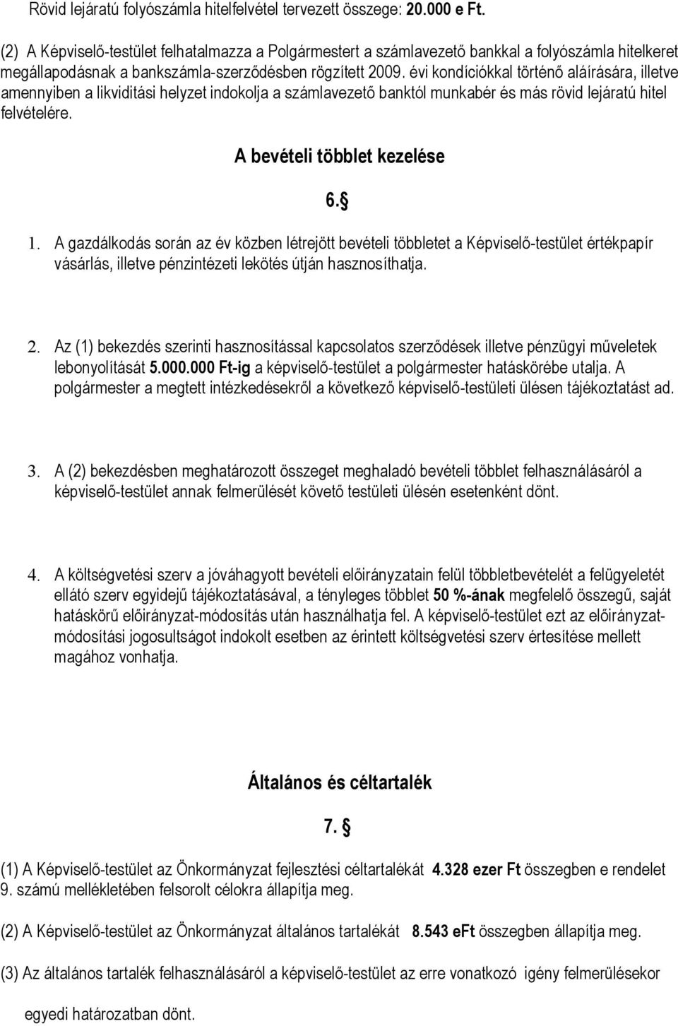 évi kondíciókkal történő aláírására, illetve amennyiben a likviditási helyzet indokolja a számlavezető banktól munkabér és más rövid lejáratú hitel felvételére. A bevételi többlet kezelése 6. 1.