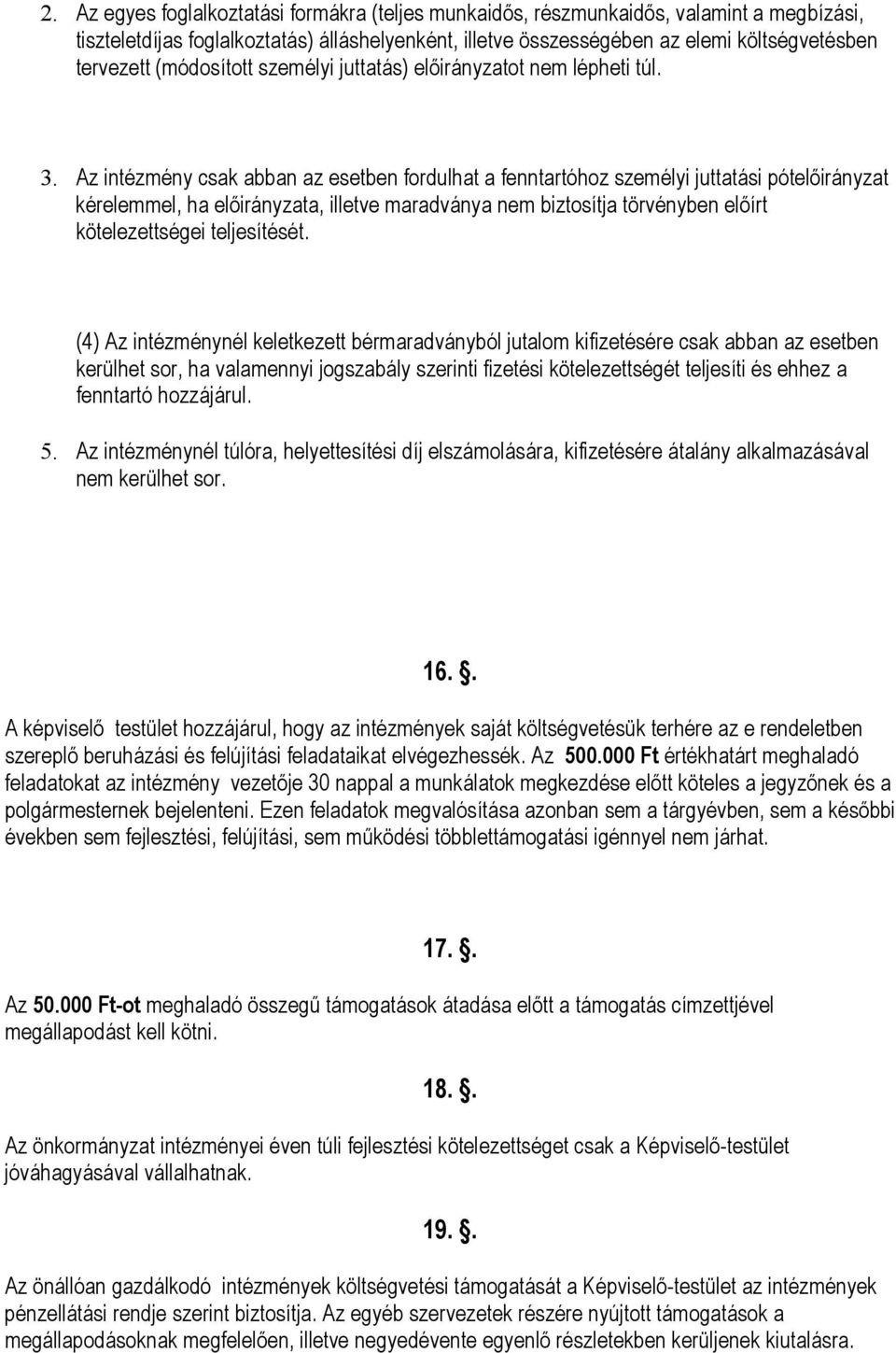 Az intézmény csak abban az esetben fordulhat a fenntartóhoz személyi juttatási pótelőirányzat kérelemmel, ha előirányzata, illetve maradványa nem biztosítja törvényben előírt kötelezettségei