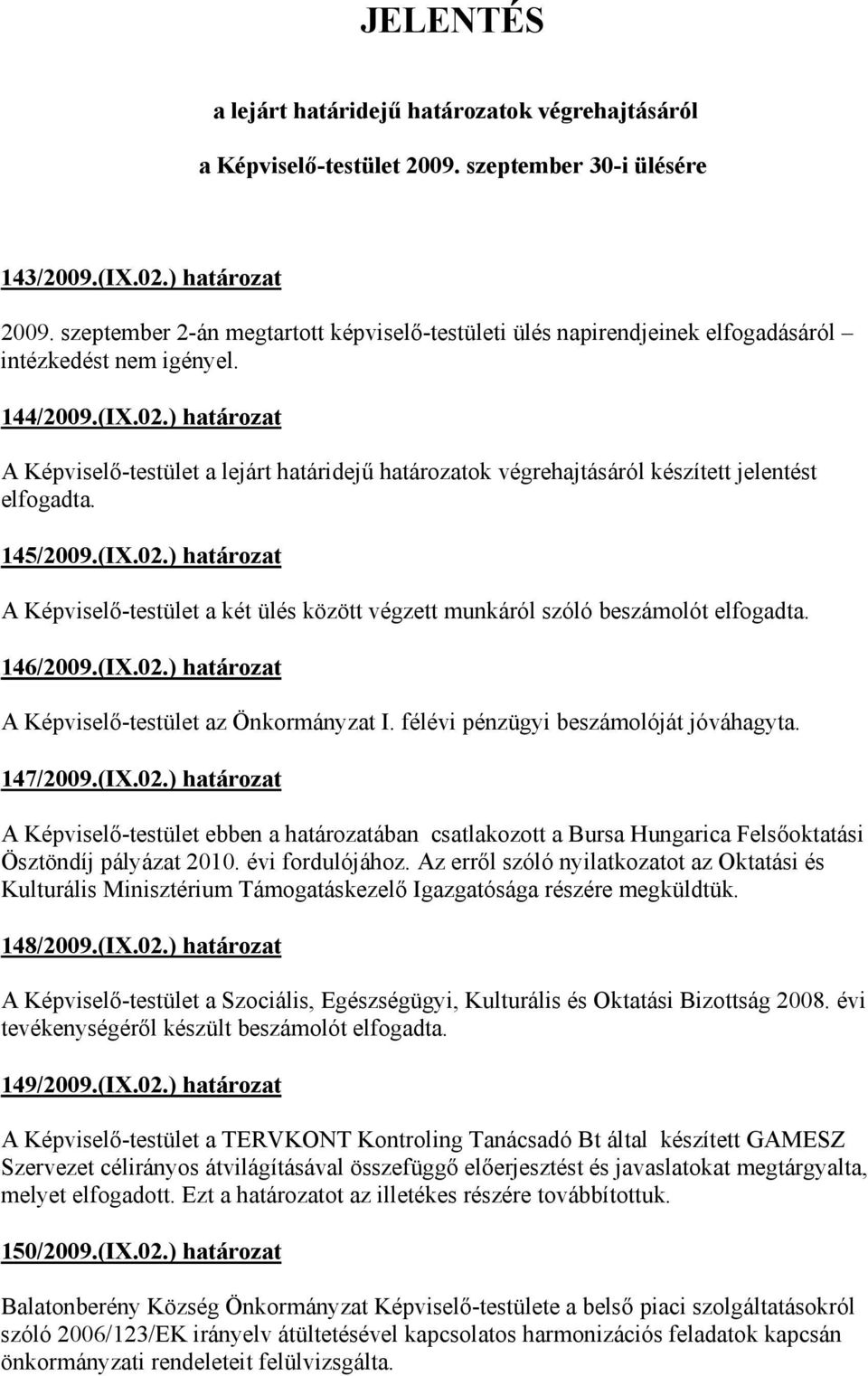 ) határozat A Képviselő-testület a lejárt határidejű határozatok végrehajtásáról készített jelentést elfogadta. 145/2009.(IX.02.