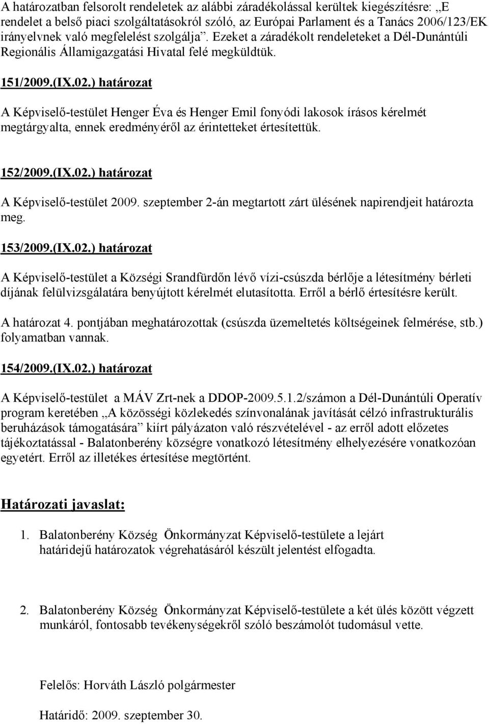 ) határozat A Képviselő-testület Henger Éva és Henger Emil fonyódi lakosok írásos kérelmét megtárgyalta, ennek eredményéről az érintetteket értesítettük. 152/2009.(IX.02.