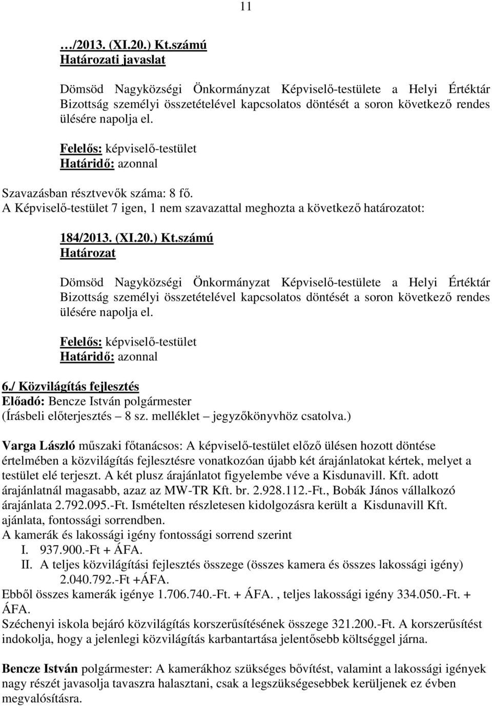 számú Dömsöd Nagyközségi Önkormányzat Képviselő-testülete a Helyi Értéktár Bizottság személyi összetételével kapcsolatos döntését a soron következő rendes ülésére napolja el.