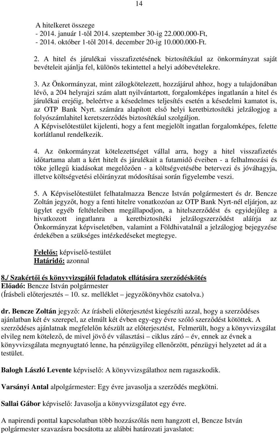 késedelmes teljesítés esetén a késedelmi kamatot is, az OTP Bank Nyrt. számára alapított első helyi keretbiztosítéki jelzálogjog a folyószámlahitel keretszerződés biztosítékául szolgáljon.