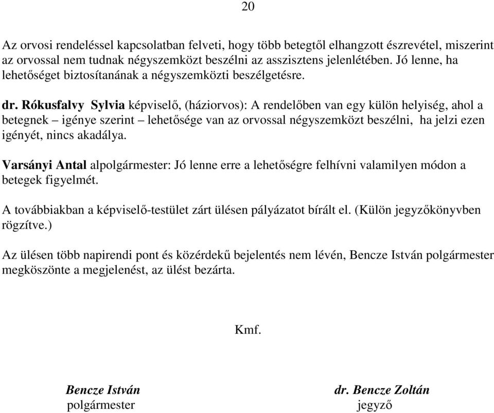 Rókusfalvy Sylvia képviselő, (háziorvos): A rendelőben van egy külön helyiség, ahol a betegnek igénye szerint lehetősége van az orvossal négyszemközt beszélni, ha jelzi ezen igényét, nincs akadálya.