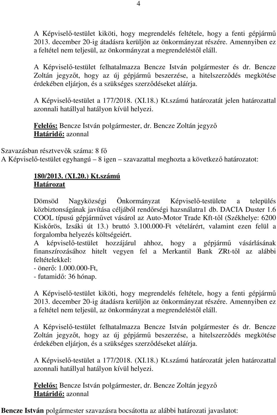 Bencze Zoltán jegyzőt, hogy az új gépjármű beszerzése, a hitelszerződés megkötése érdekében eljárjon, és a szükséges szerződéseket aláírja. A Képviselő-testület a 177/2018. (XI.18.) Kt.