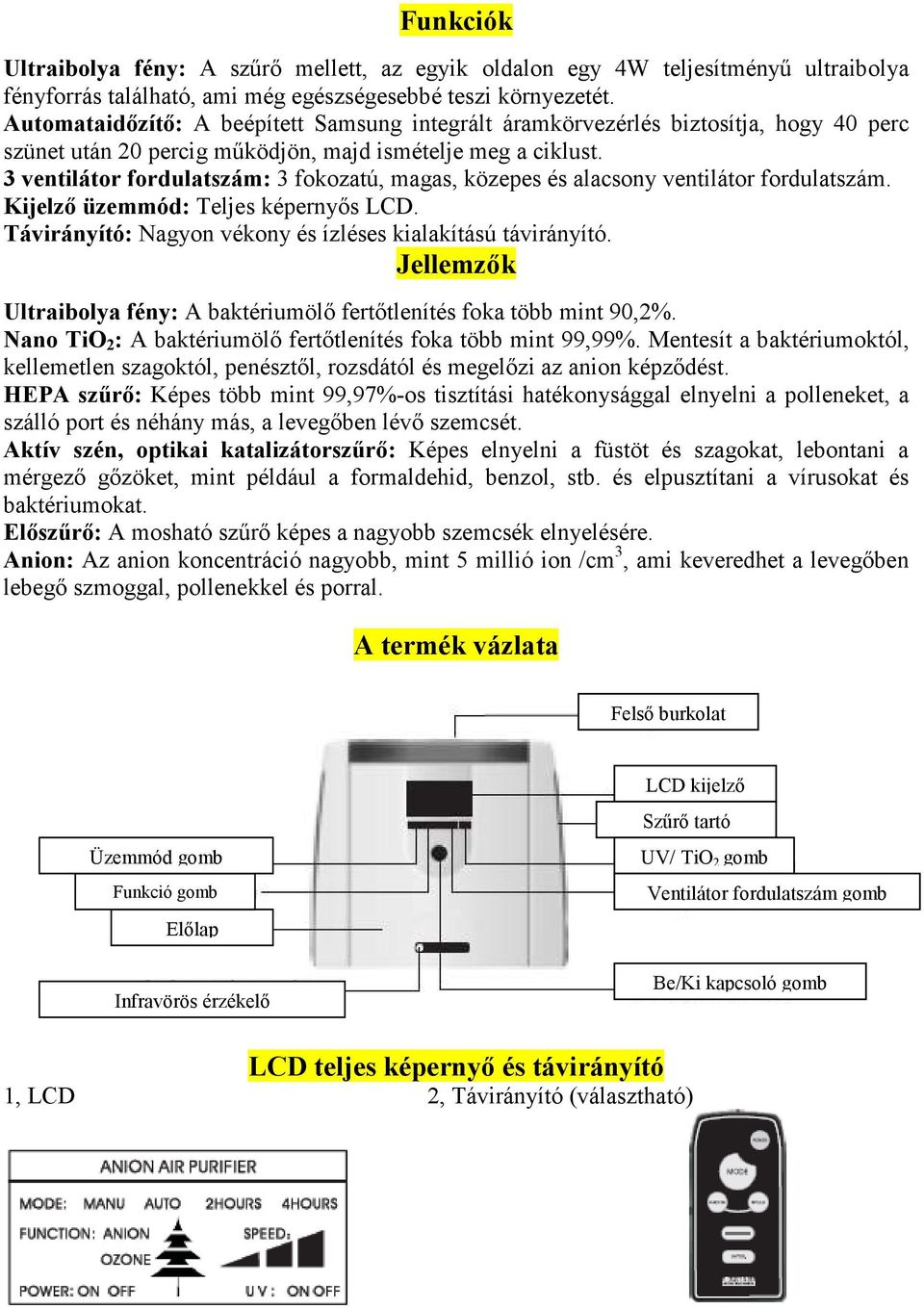 3 ventilátor fordulatszám: 3 fokozatú, magas, közepes és alacsony ventilátor fordulatszám. Kijelzı üzemmód: Teljes képernyıs LCD. Távirányító: Nagyon vékony és ízléses kialakítású távirányító.