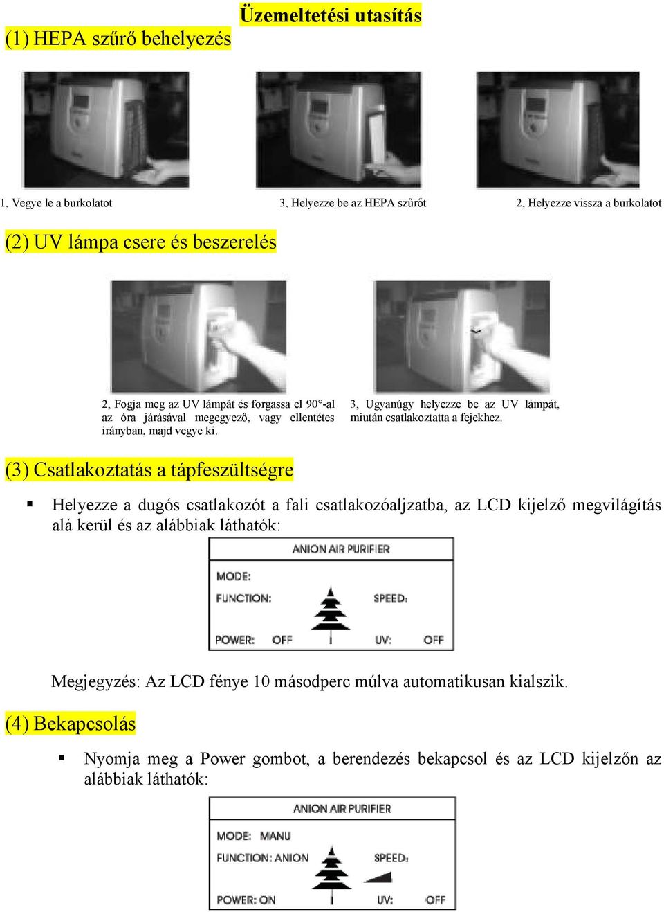 3, Ugyanúgy helyezze be az UV lámpát, miután csatlakoztatta a fejekhez.