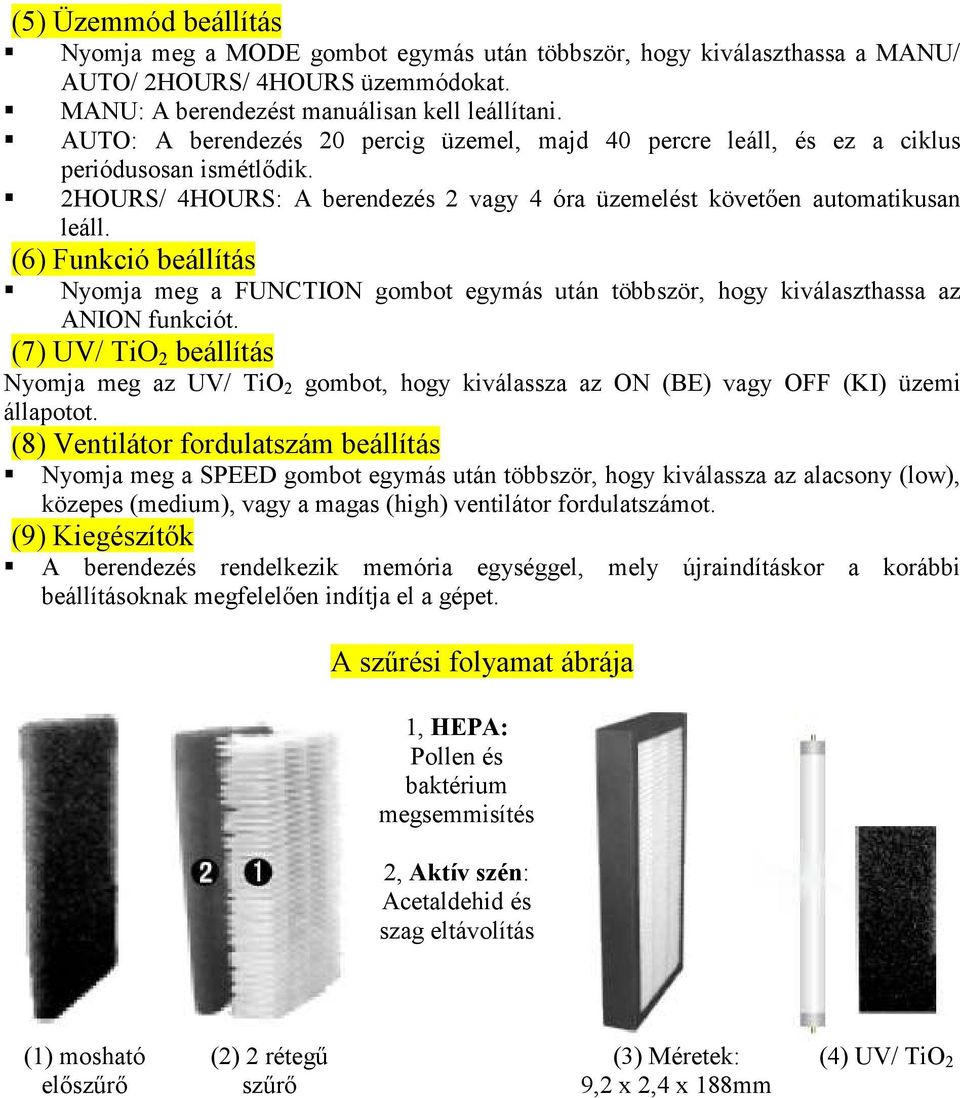 (6) Funkció beállítás Nyomja meg a FUNCTION gombot egymás után többször, hogy kiválaszthassa az ANION funkciót.