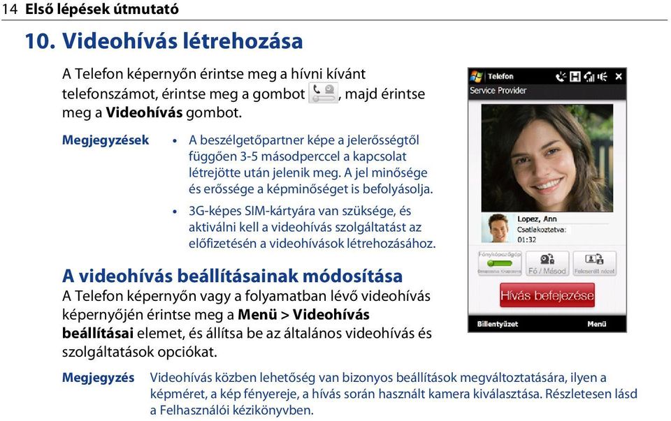 3G-képes SIM-kártyára van szüksége, és aktiválni kell a videohívás szolgáltatást az előfizetésén a videohívások létrehozásához.