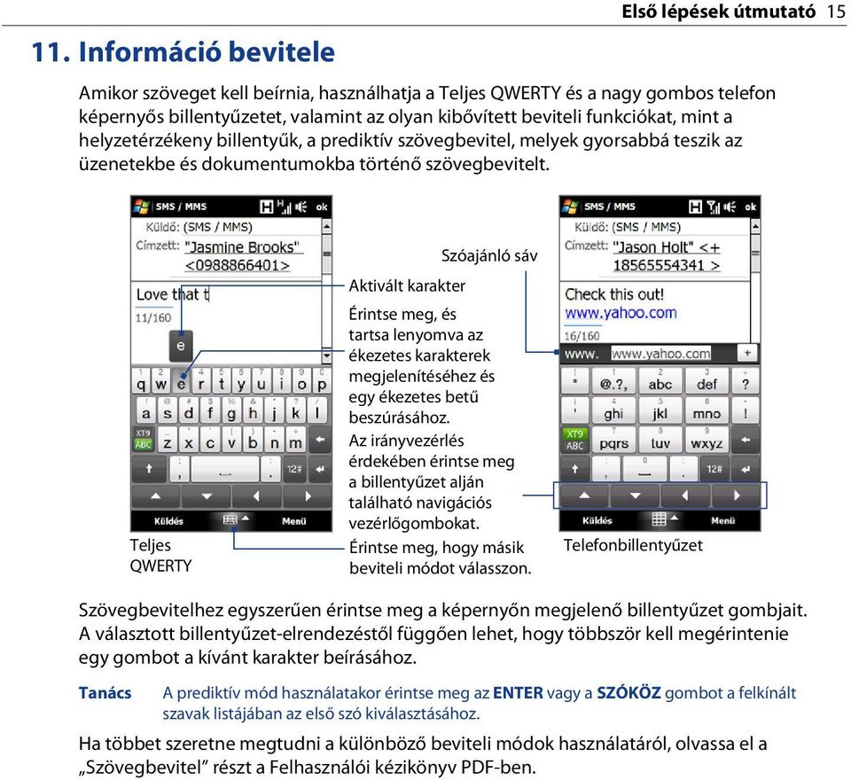 Teljes QWERTY Aktivált karakter Szóajánló sáv Érintse meg, és tartsa lenyomva az ékezetes karakterek megjelenítéséhez és egy ékezetes betű beszúrásához.