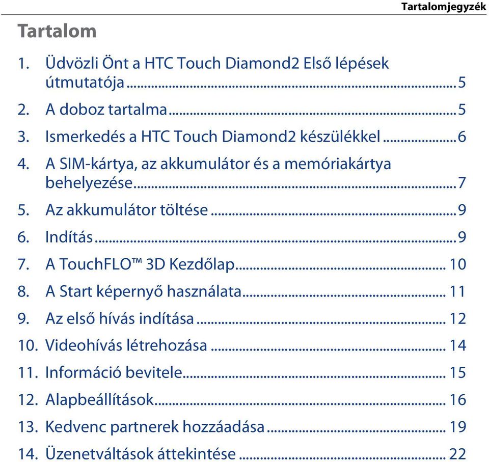 Az akkumulátor töltése...9 6. Indítás...9 7. A TouchFLO 3D Kezdőlap... 10 8. A Start képernyő használata... 11 9.