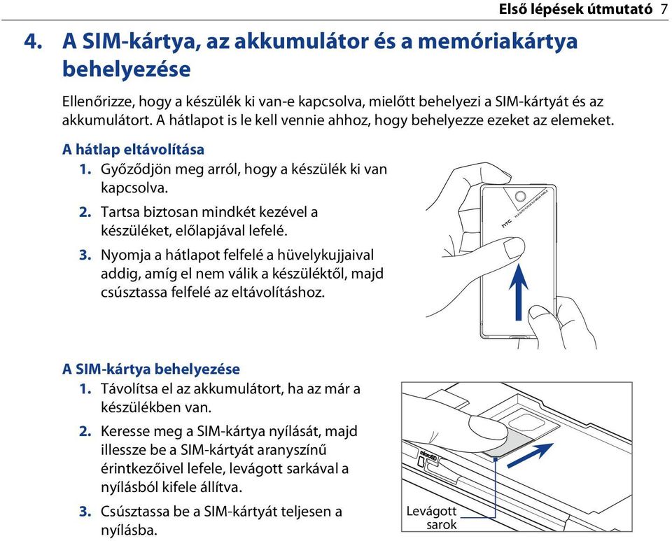 Tartsa biztosan mindkét kezével a készüléket, előlapjával lefelé. Nyomja a hátlapot felfelé a hüvelykujjaival addig, amíg el nem válik a készüléktől, majd csúsztassa felfelé az eltávolításhoz.