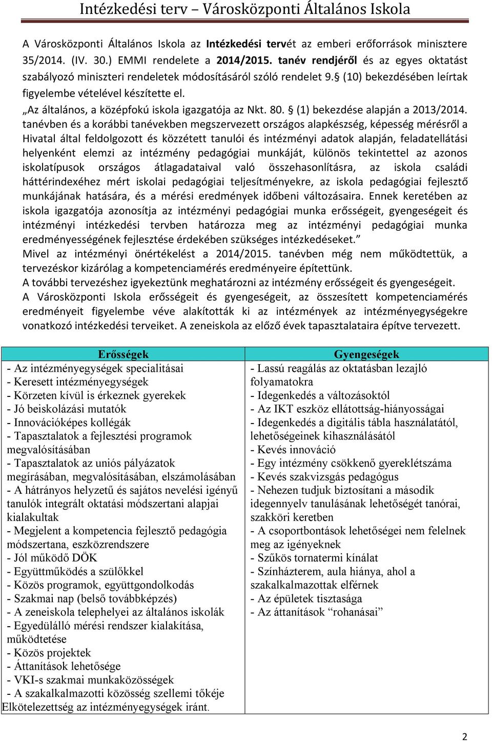 Az általános, a középfokú iskola igazgatója az Nkt. 80. (1) bekezdése alapján a 2013/2014.