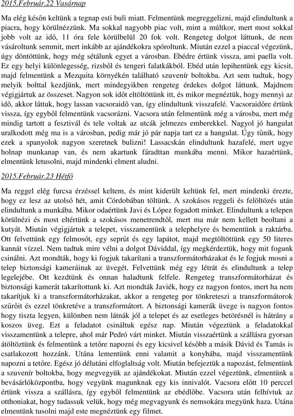 Rengeteg dolgot láttunk, de nem vásároltunk semmit, mert inkább az ajándékokra spóroltunk. Miután ezzel a piaccal végezünk, úgy döntöttünk, hogy még sétálunk egyet a városban.