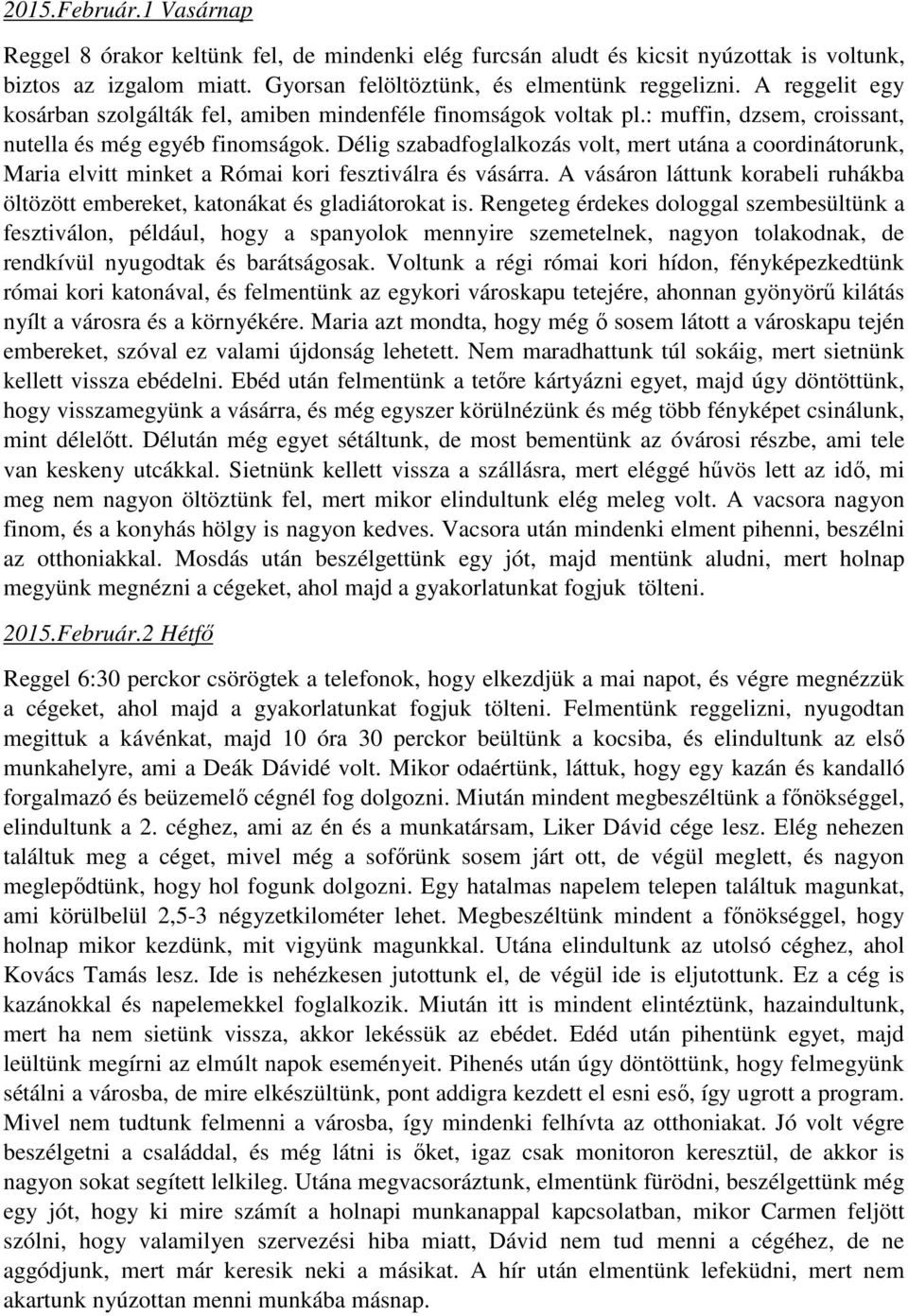 Délig szabadfoglalkozás volt, mert utána a coordinátorunk, Maria elvitt minket a Római kori fesztiválra és vásárra.