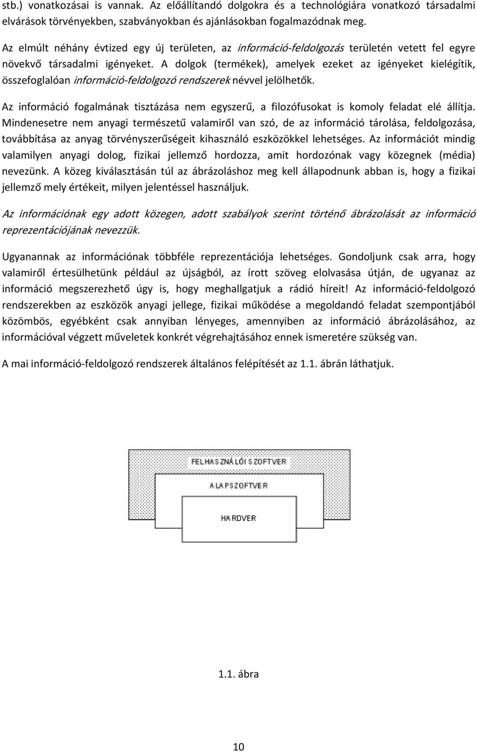 A dolgok (termékek), amelyek ezeket az igényeket kielégítik, összefoglalóan információ feldolgozó rendszerek névvel jelölhetők.