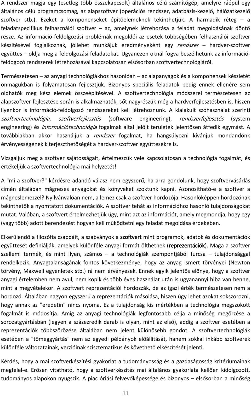 Az információ feldolgozási problémák megoldói az esetek többségében felhasználói szoftver készítésével foglalkoznak, jóllehet munkájuk eredményeként egy rendszer hardver szoftver együttes oldja meg a