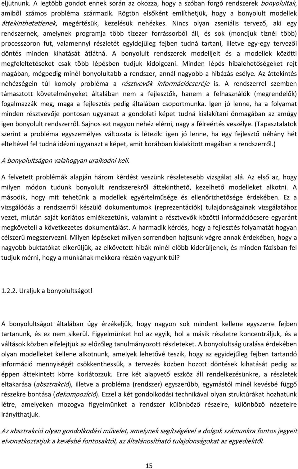 Nincs olyan zseniális tervező, aki egy rendszernek, amelynek programja több tízezer forrássorból áll, és sok (mondjuk tíznél több) processzoron fut, valamennyi részletét egyidejűleg fejben tudná