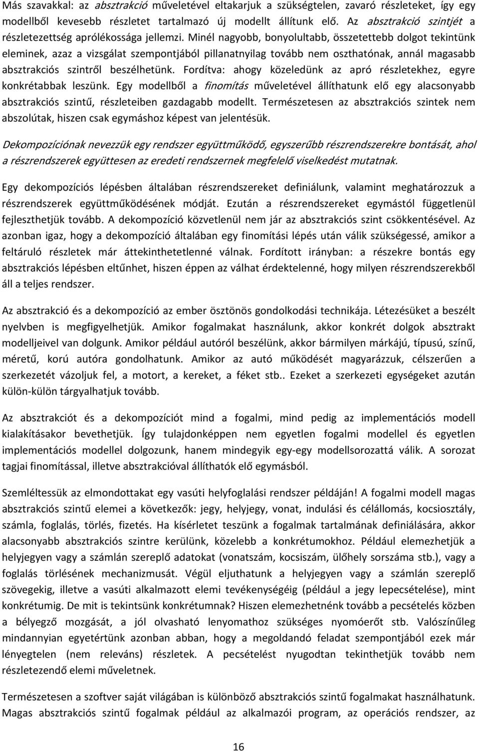 Minél nagyobb, bonyolultabb, összetettebb dolgot tekintünk eleminek, azaz a vizsgálat szempontjából pillanatnyilag tovább nem oszthatónak, annál magasabb absztrakciós szintről beszélhetünk.