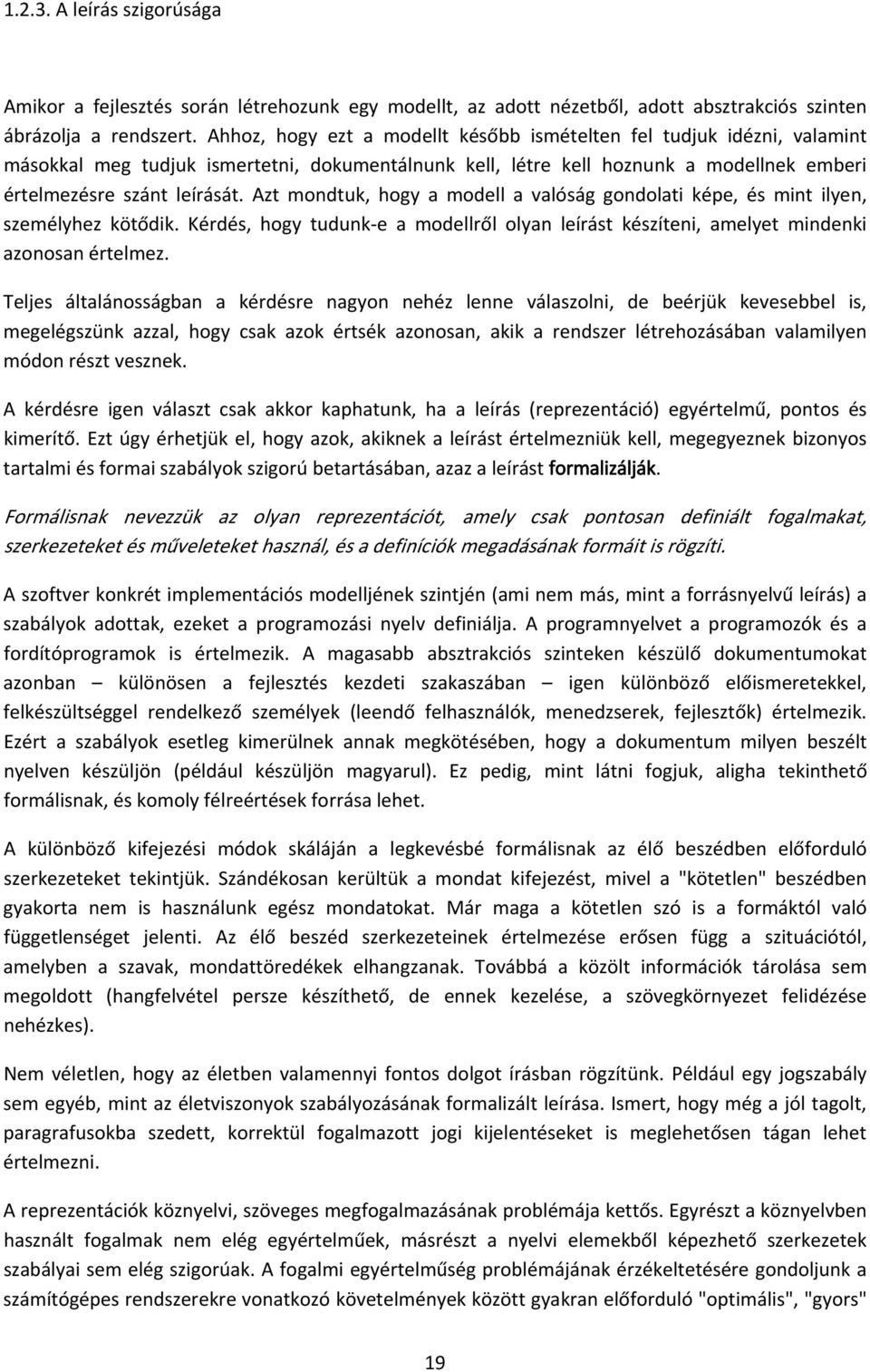 Azt mondtuk, hogy a modell a valóság gondolati képe, és mint ilyen, személyhez kötődik. Kérdés, hogy tudunk e a modellről olyan leírást készíteni, amelyet mindenki azonosan értelmez.