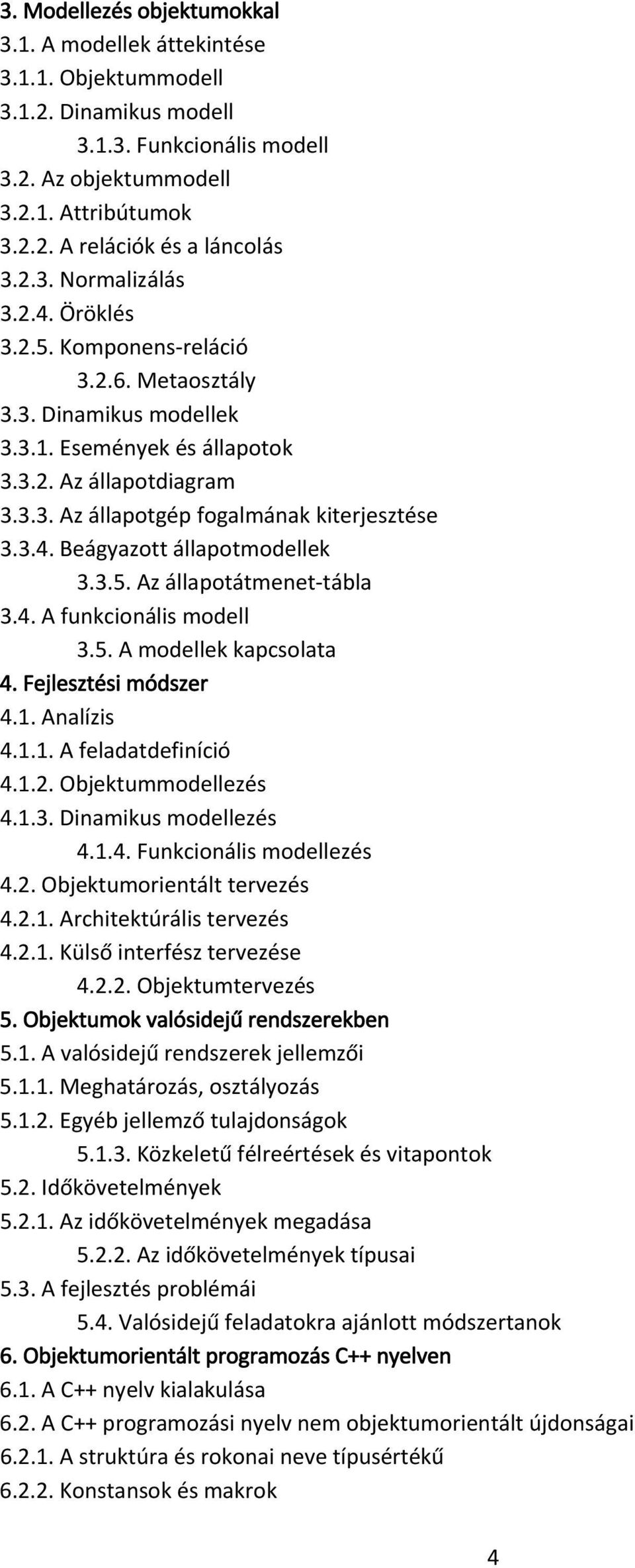 3.4. Beágyazott állapotmodellek 3.3.5. Az állapotátmenet tábla 3.4. A funkcionális modell 3.5. A modellek kapcsolata 4. Fejlesztési módszer 4.1. Analízis 4.1.1. A feladatdefiníció 4.1.2.