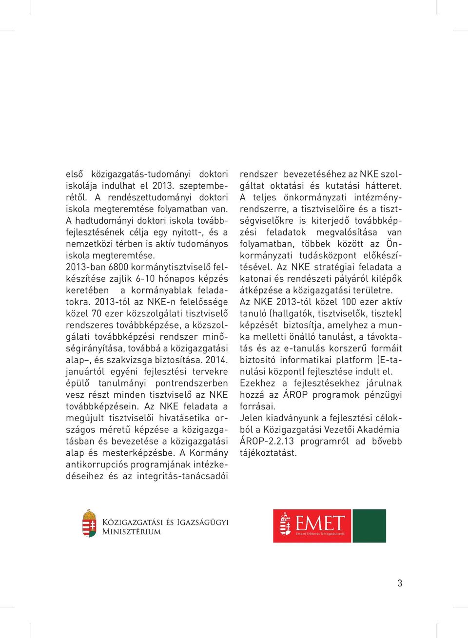 2013-ban 6800 kormánytisztviselő felkészítése zajlik 6-10 hónapos képzés keretében a kormányablak feladatokra.