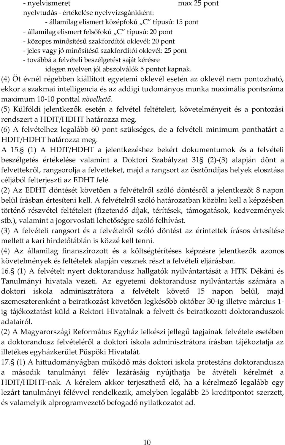 (4) Öt évnél régebben kiállított egyetemi oklevél esetén az oklevél nem pontozható, ekkor a szakmai intelligencia és az addigi tudományos munka maximális pontszáma maximum 10-10 ponttal növelhető.