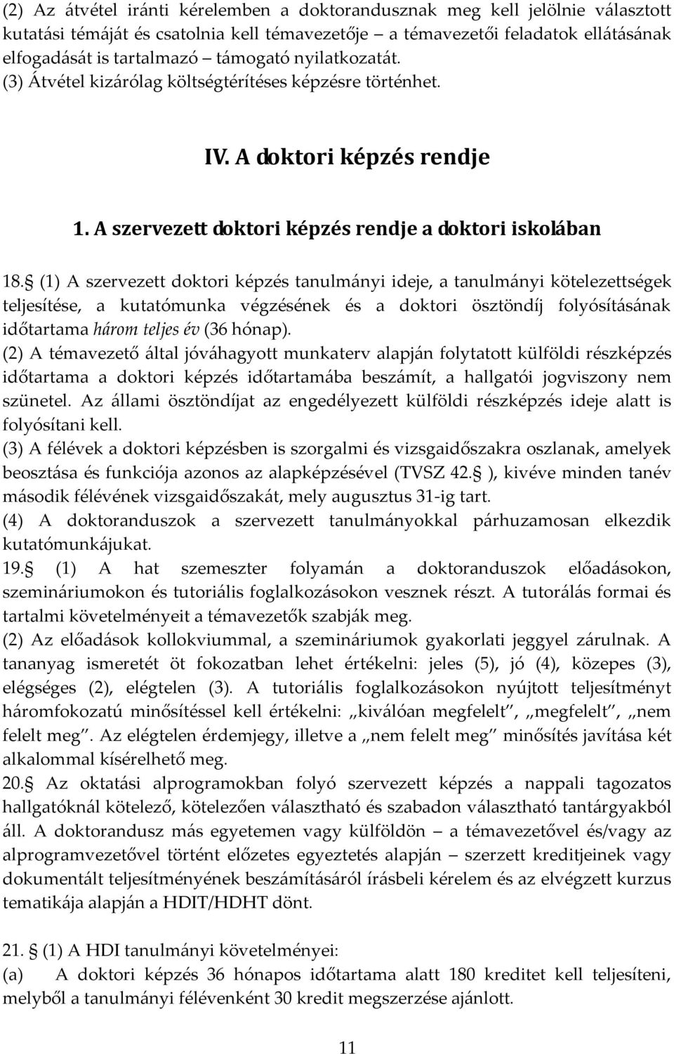 (1) A szervezett doktori képzés tanulmányi ideje, a tanulmányi kötelezettségek teljesítése, a kutatómunka végzésének és a doktori ösztöndíj folyósításának időtartama három teljes év (36 hónap).