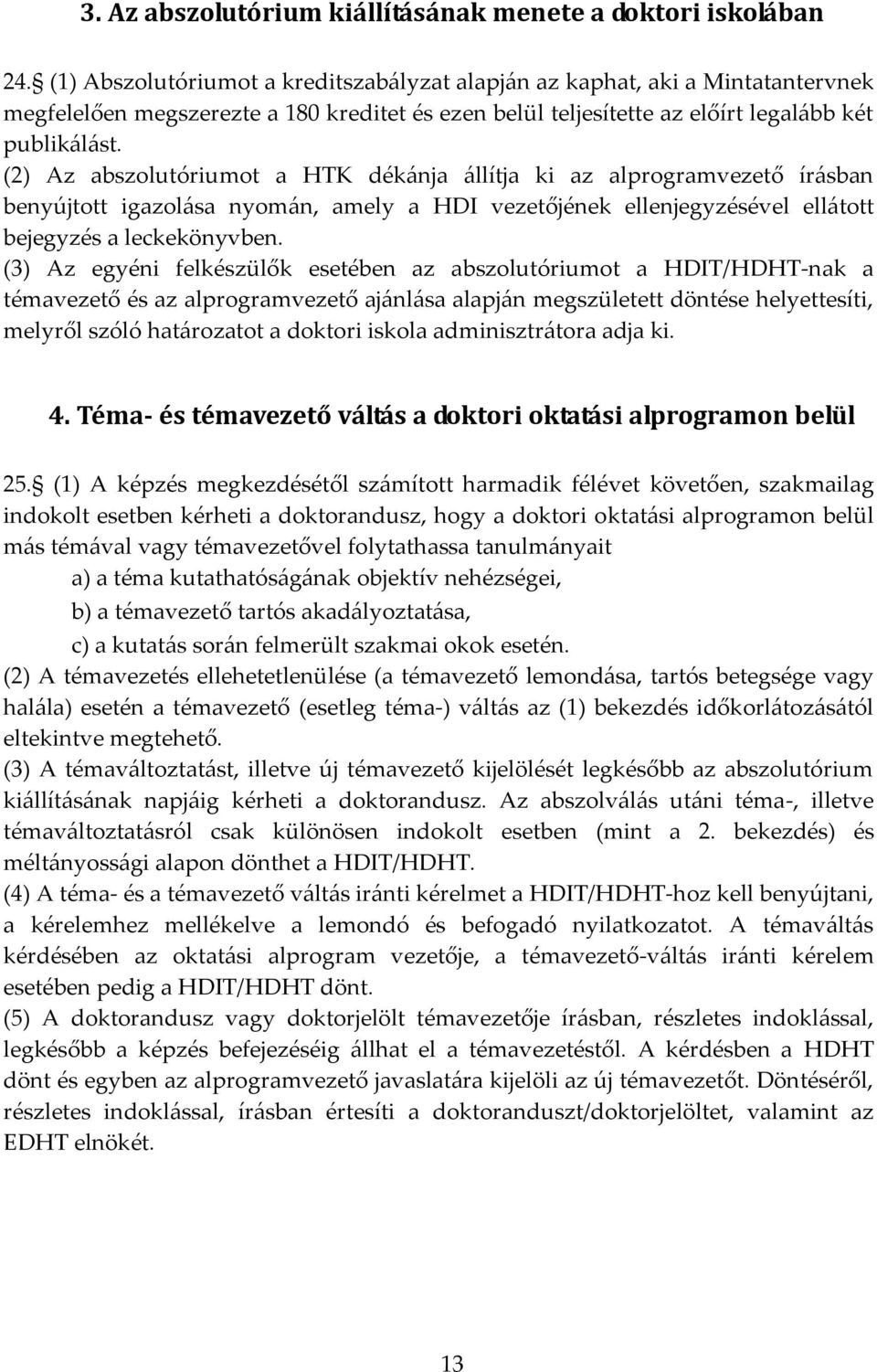 (2) Az abszolutóriumot a HTK dékánja állítja ki az alprogramvezető írásban benyújtott igazolása nyomán, amely a HDI vezetőjének ellenjegyzésével ellátott bejegyzés a leckekönyvben.