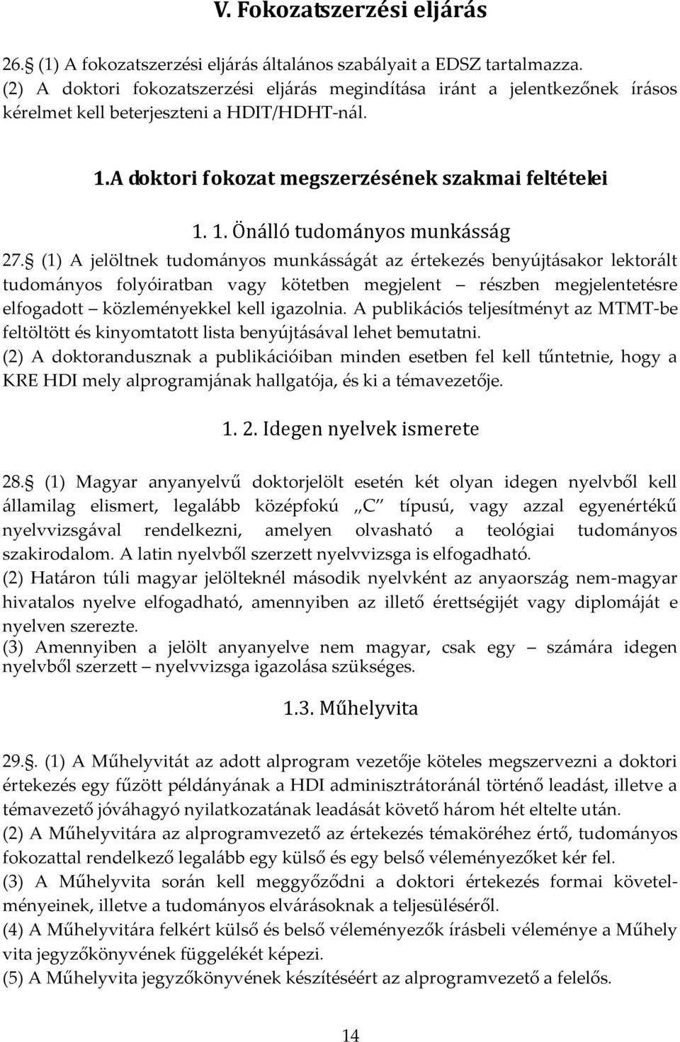 (1) A jelöltnek tudományos munkásságát az értekezés benyújtásakor lektorált tudományos folyóiratban vagy kötetben megjelent részben megjelentetésre elfogadott közleményekkel kell igazolnia.