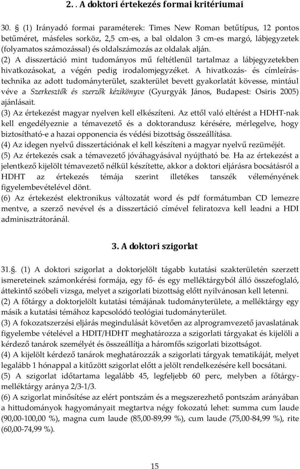 oldalak alján. (2) A disszertáció mint tudományos mű feltétlenül tartalmaz a lábjegyzetekben hivatkozásokat, a végén pedig irodalomjegyzéket.