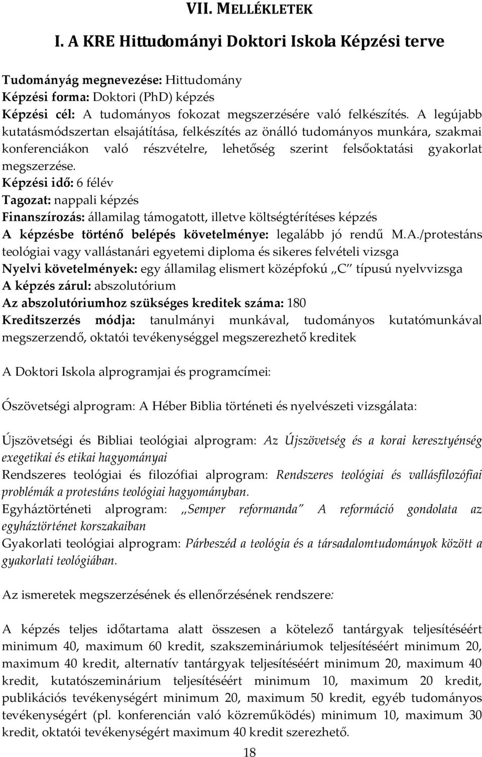 A legújabb kutatásmódszertan elsajátítása, felkészítés az önálló tudományos munkára, szakmai konferenciákon való részvételre, lehetőség szerint felsőoktatási gyakorlat megszerzése.