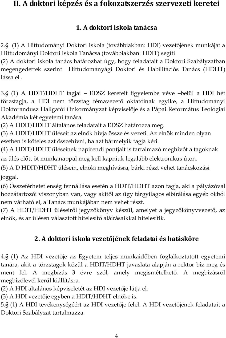 feladatait a Doktori Szabályzatban megengedettek szerint Hittudományági Doktori és Habilitációs Tanács (HDHT) lássa el. 3.