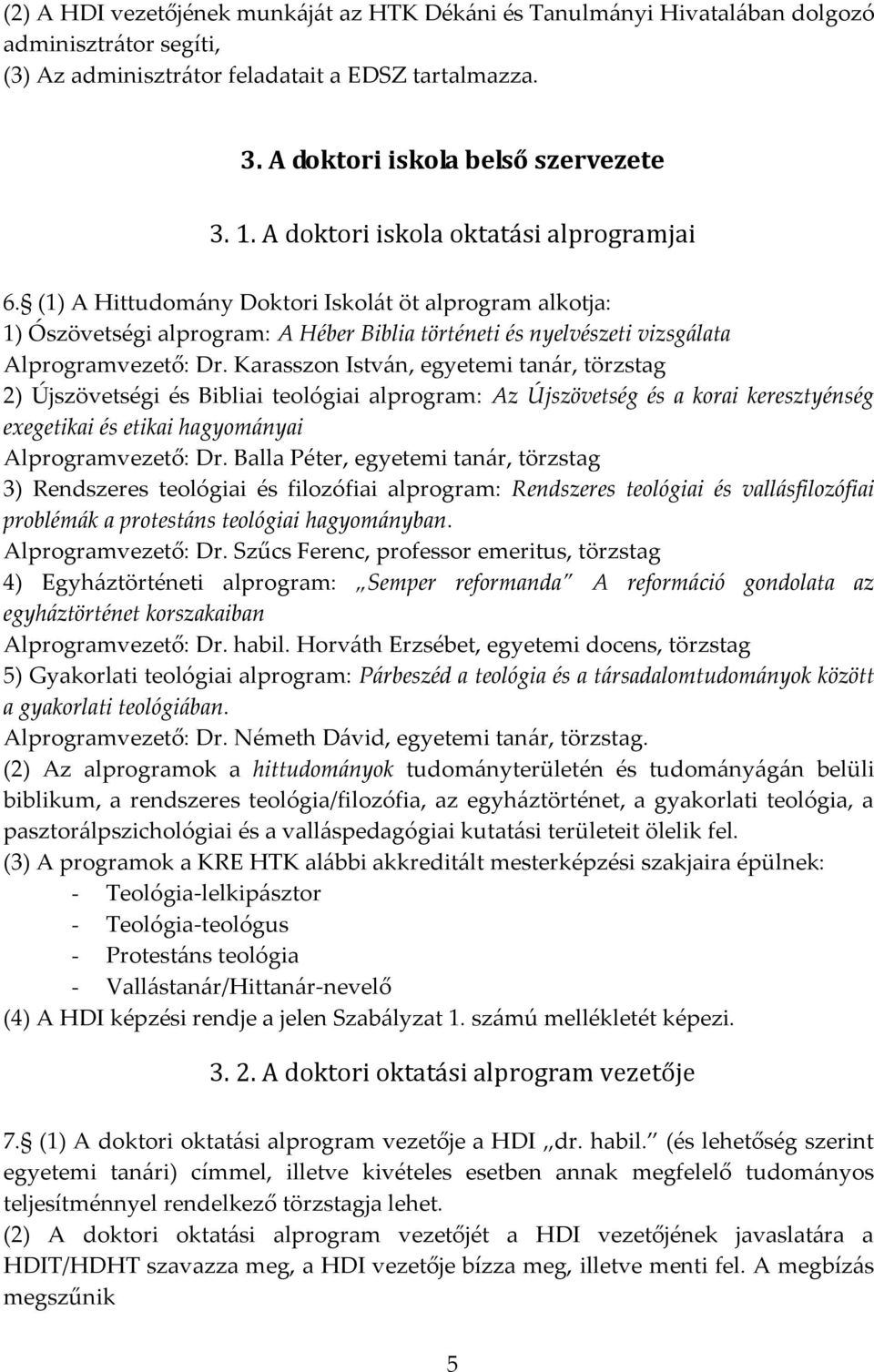 Karasszon István, egyetemi tanár, törzstag 2) Újszövetségi és Bibliai teológiai alprogram: Az Újszövetség és a korai keresztyénség exegetikai és etikai hagyományai Alprogramvezető: Dr.