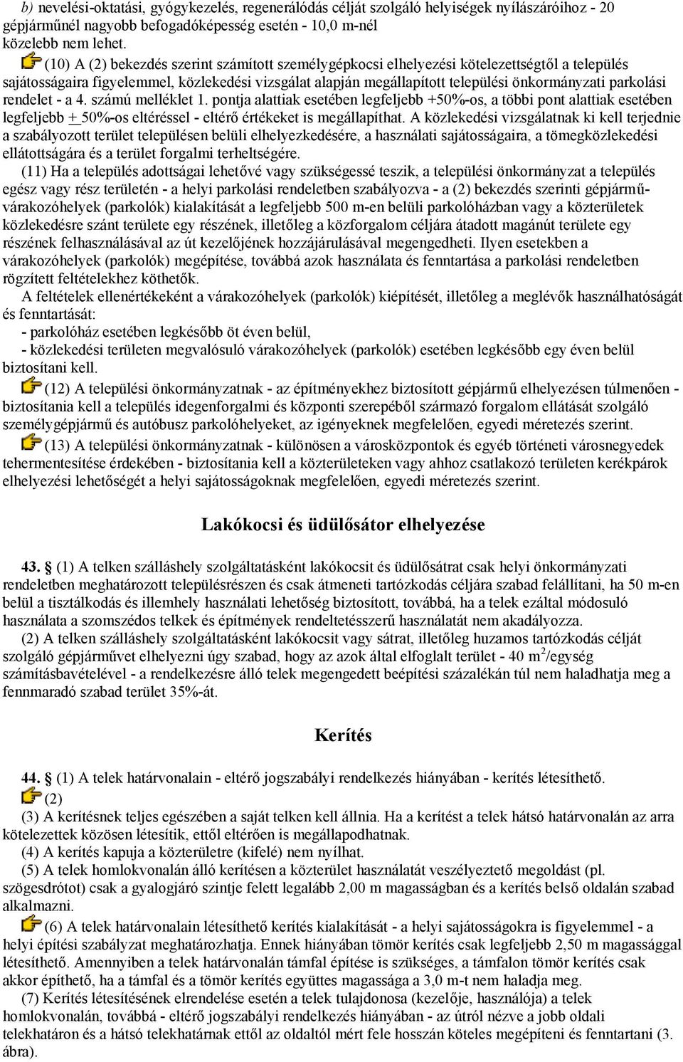 parkolási rendelet - a 4. számú melléklet 1. pontja alattiak esetében legfeljebb +50%-os, a többi pont alattiak esetében legfeljebb + 50%-os eltéréssel - eltérő értékeket is megállapíthat.