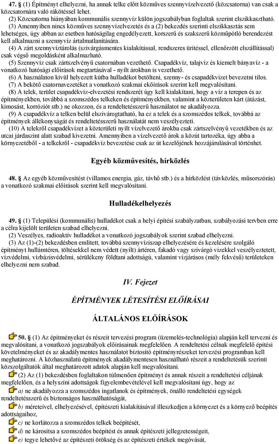 (3) Amennyiben nincs közműves szennyvízelvezetés és a (2) bekezdés szerinti elszikkasztás sem lehetséges, úgy abban az esetben hatóságilag engedélyezett, korszerű és szakszerű közműpótló berendezést