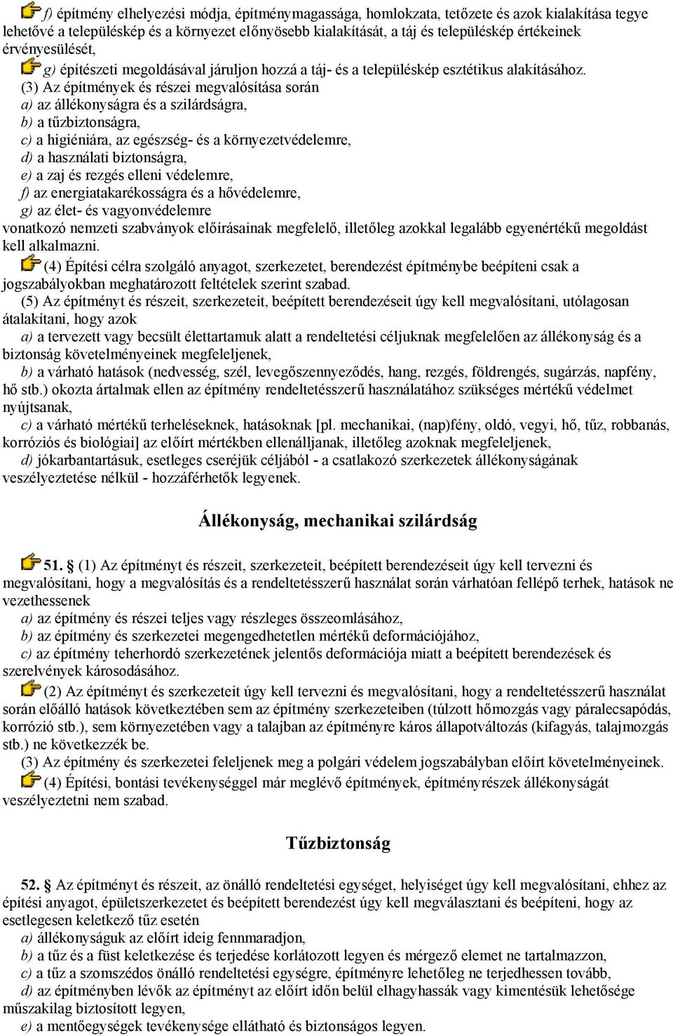 (3) Az építmények és részei megvalósítása során a) az állékonyságra és a szilárdságra, b) a tűzbiztonságra, c) a higiéniára, az egészség- és a környezetvédelemre, d) a használati biztonságra, e) a