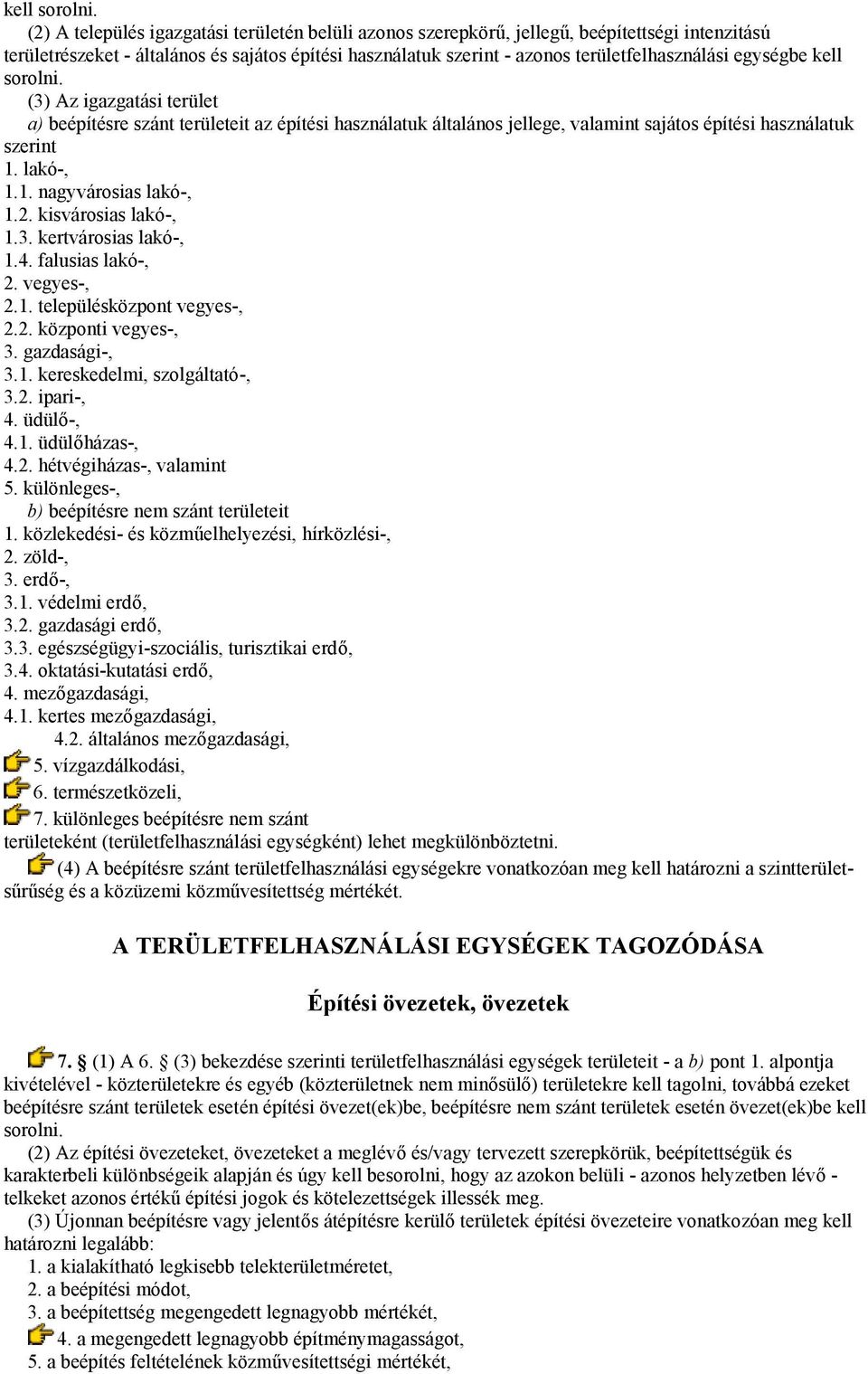 egységbe  (3) Az igazgatási terület a) beépítésre szánt területeit az építési használatuk általános jellege, valamint sajátos építési használatuk szerint 1. lakó-, 1.1. nagyvárosias lakó-, 1.2.